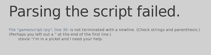 The error messages in Ren'Py are very specific and help me to find errors quickly.